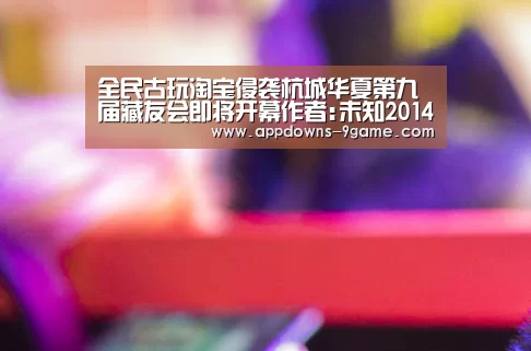 全民古玩淘宝侵袭杭城华夏第九届藏友会即将开幕作者:未知2014-11-0310:08:51来源:华夏收藏网2014年杭州:九游平台app下载(图1) 九游体育下载